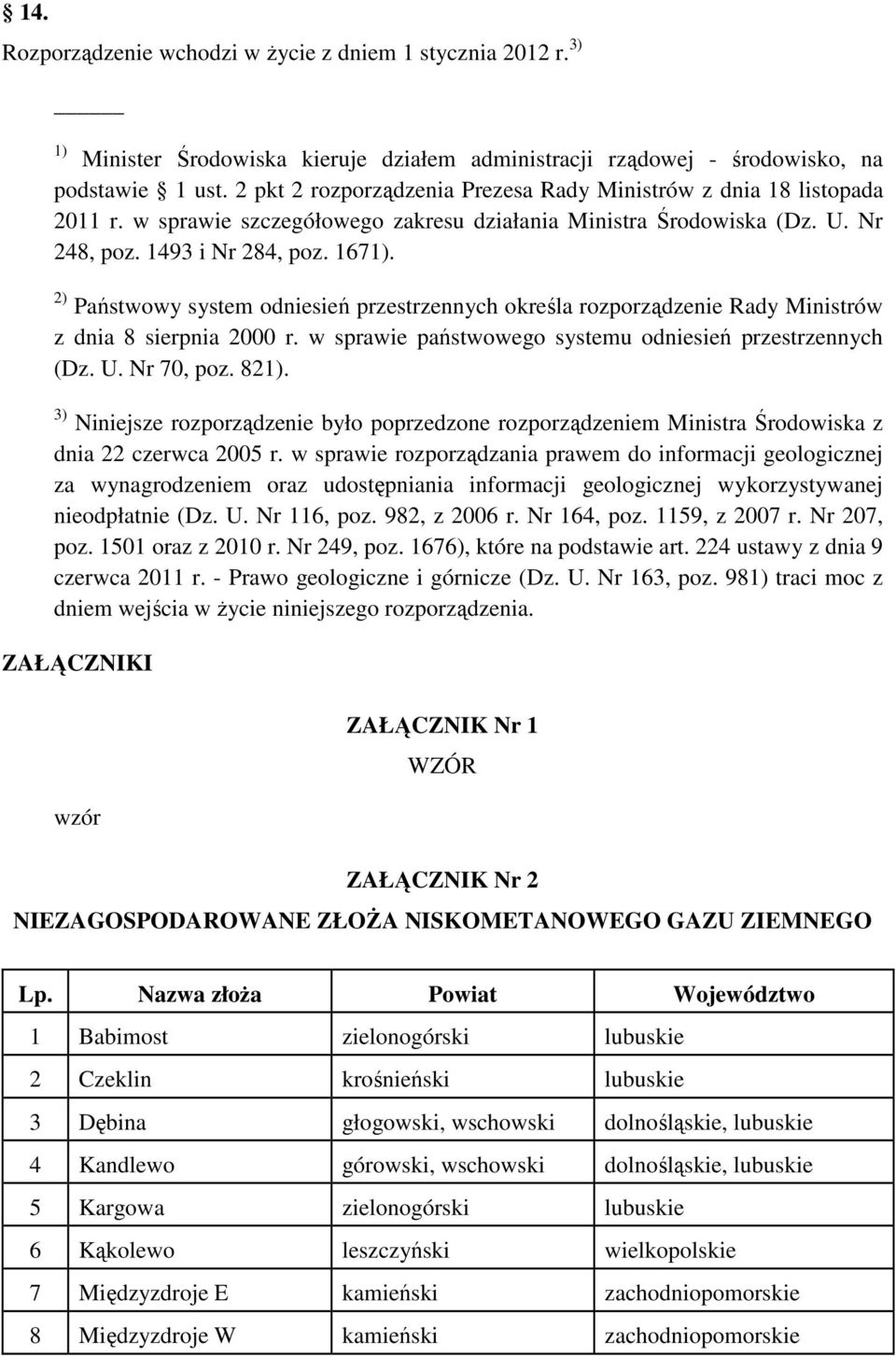 2) Państwowy system odniesień przestrzennych określa rozporządzenie Rady Ministrów z dnia 8 sierpnia 2000 r. w sprawie państwowego systemu odniesień przestrzennych (Dz. U. Nr 70, poz. 821).