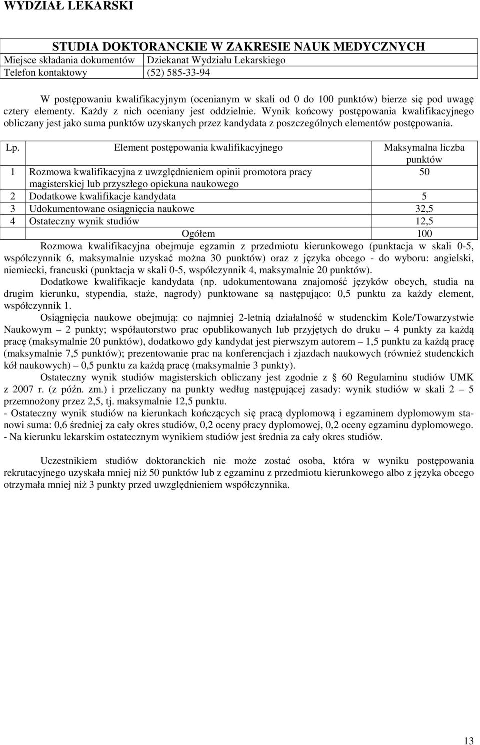 50 2 Dodatkowe kwalifikacje kandydata 5 3 Udokumentowane osiągnięcia naukowe 32,5 4 Ostateczny wynik studiów 12,5 Rozmowa kwalifikacyjna obejmuje egzamin z przedmiotu kierunkowego (punktacja w skali