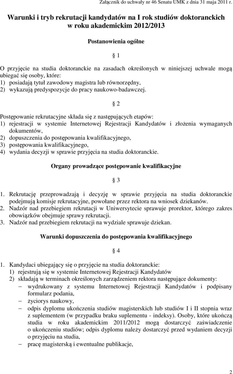 mogą ubiegać się osoby, które: 1) posiadają tytuł zawodowy magistra lub równorzędny, 2) wykazują predyspozycje do pracy naukowo-badawczej.