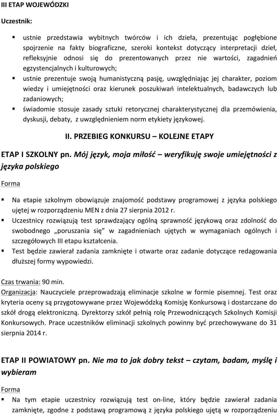 kierunek poszukiwań intelektualnych, badawczych lub zadaniowych; świadomie stosuje zasady sztuki retorycznej charakterystycznej dla przemówienia, dyskusji, debaty, z uwzględnieniem norm etykiety