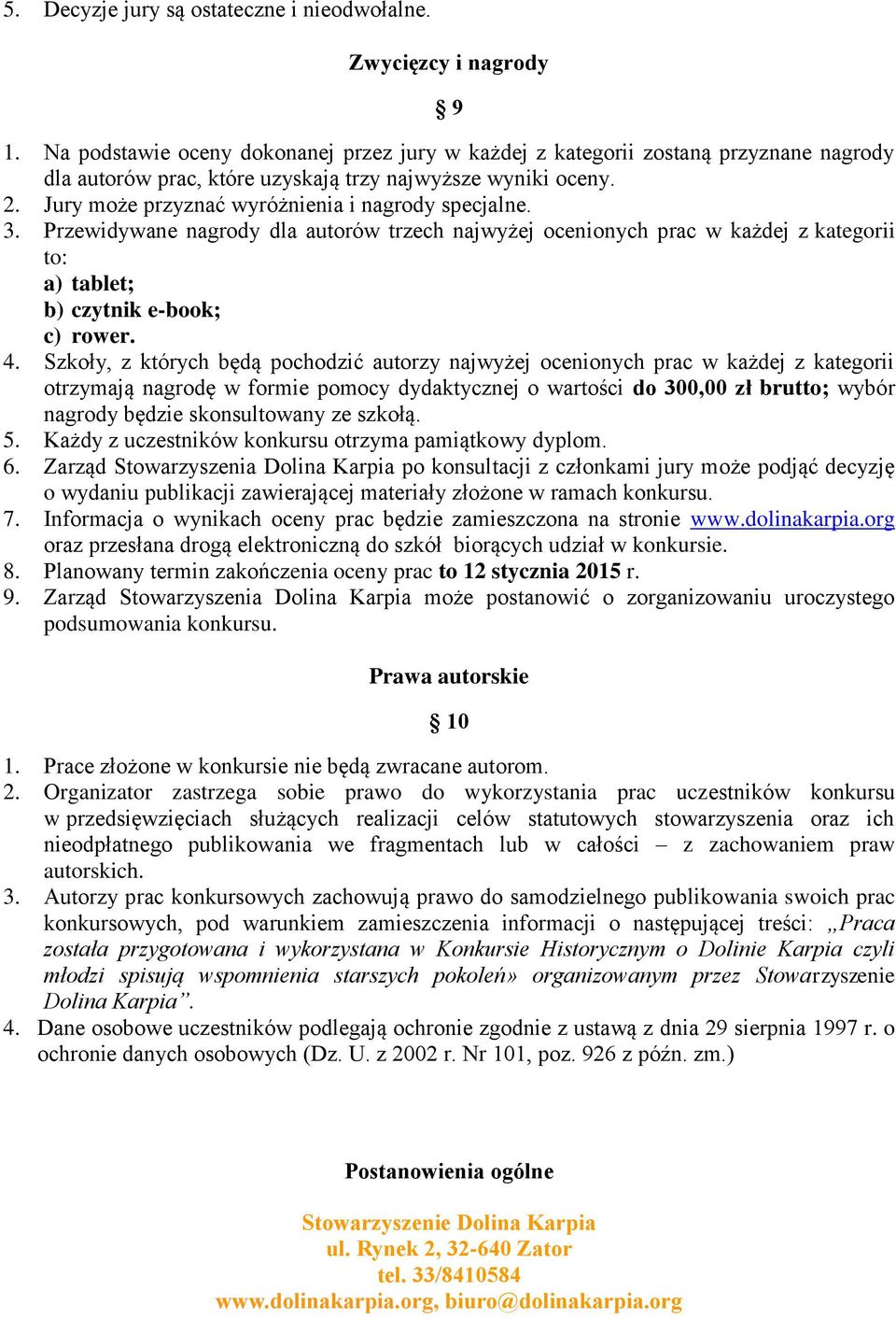 Jury może przyznać wyróżnienia i nagrody specjalne. 3. Przewidywane nagrody dla autorów trzech najwyżej ocenionych prac w każdej z kategorii to: a) tablet; b) czytnik e-book; c) rower. 4.