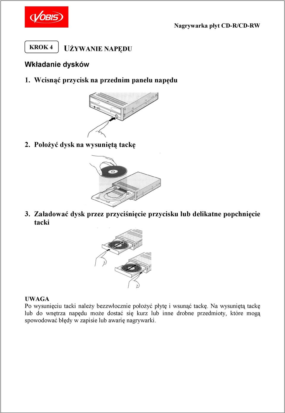 Załadować dysk przez przyciśnięcie przycisku lub delikatne popchnięcie tacki Po wysunięciu tacki należy