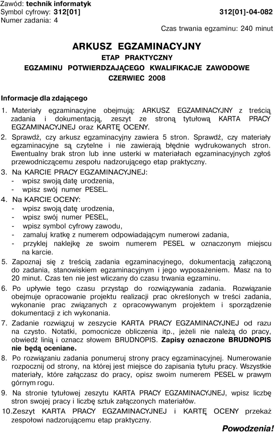 Materiały egzaminacyjne obejmują: ARKUSZ EGZAMINACYJNY z treścią zadania i dokumentacją, zeszyt ze stroną tytułową KARTA PRACY EGZAMINACYJNEJ oraz KARTĘ OCENY. 2.