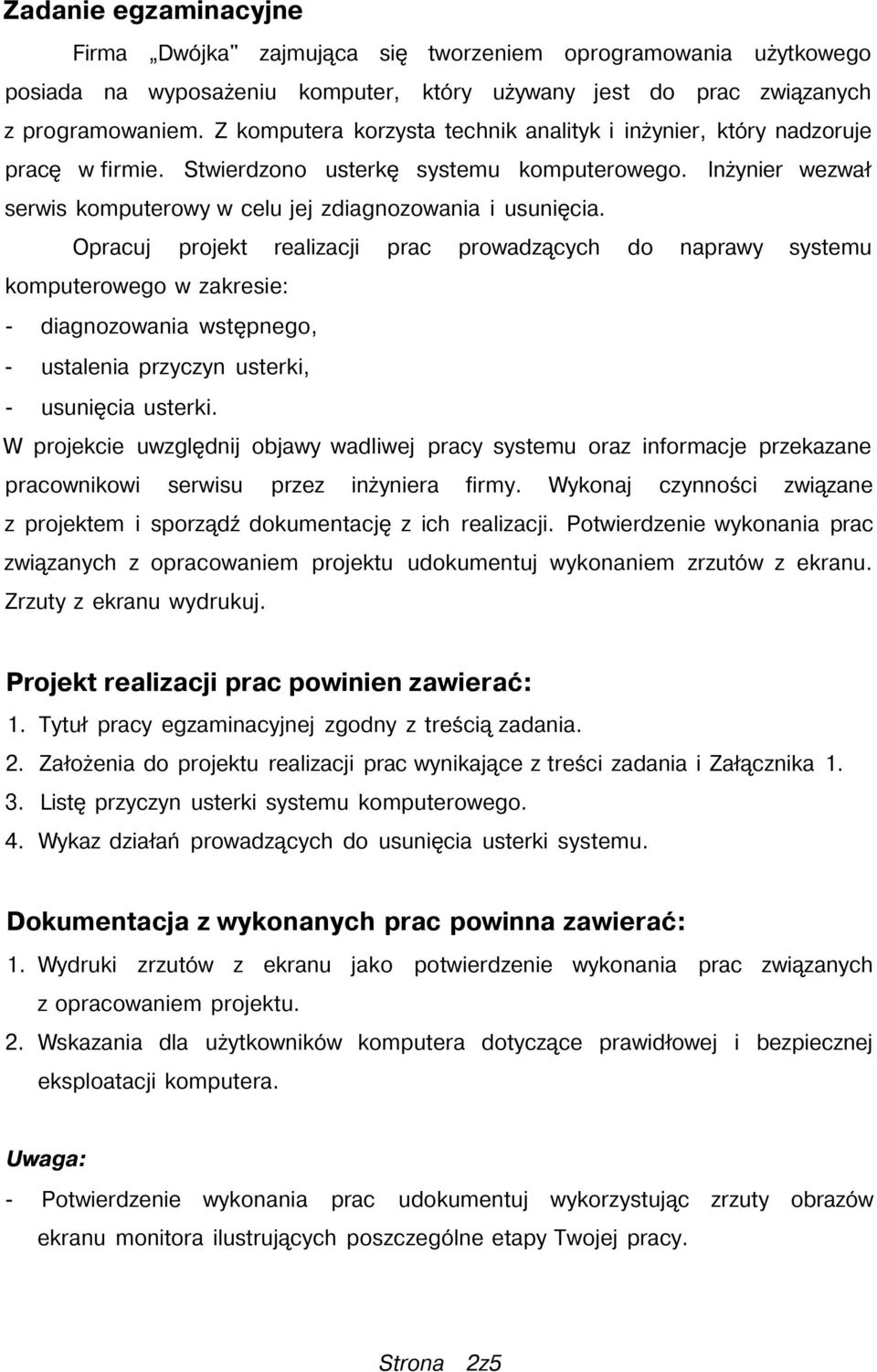 Opracuj projekt realizacji prac prowadzących do naprawy systemu komputerowego w zakresie: - diagnozowania wstępnego, - ustalenia przyczyn usterki, - usunięcia usterki.