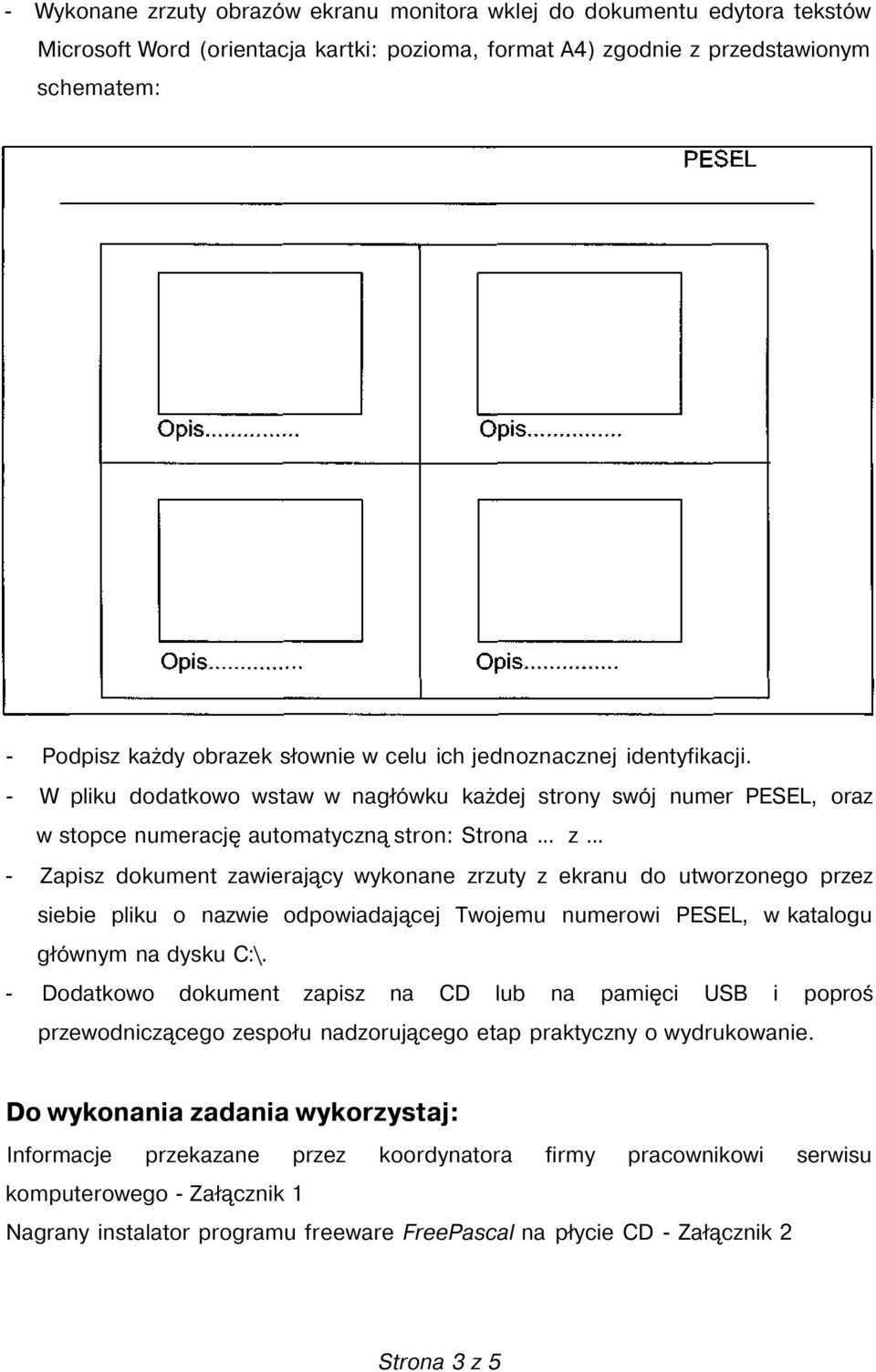 .. - Zapisz dokument zawierający wykonane zrzuty z ekranu do utworzonego przez siebie pliku o nazwie odpowiadającej Twojemu numerowi PESEL, w katalogu głównym na dysku C:\.