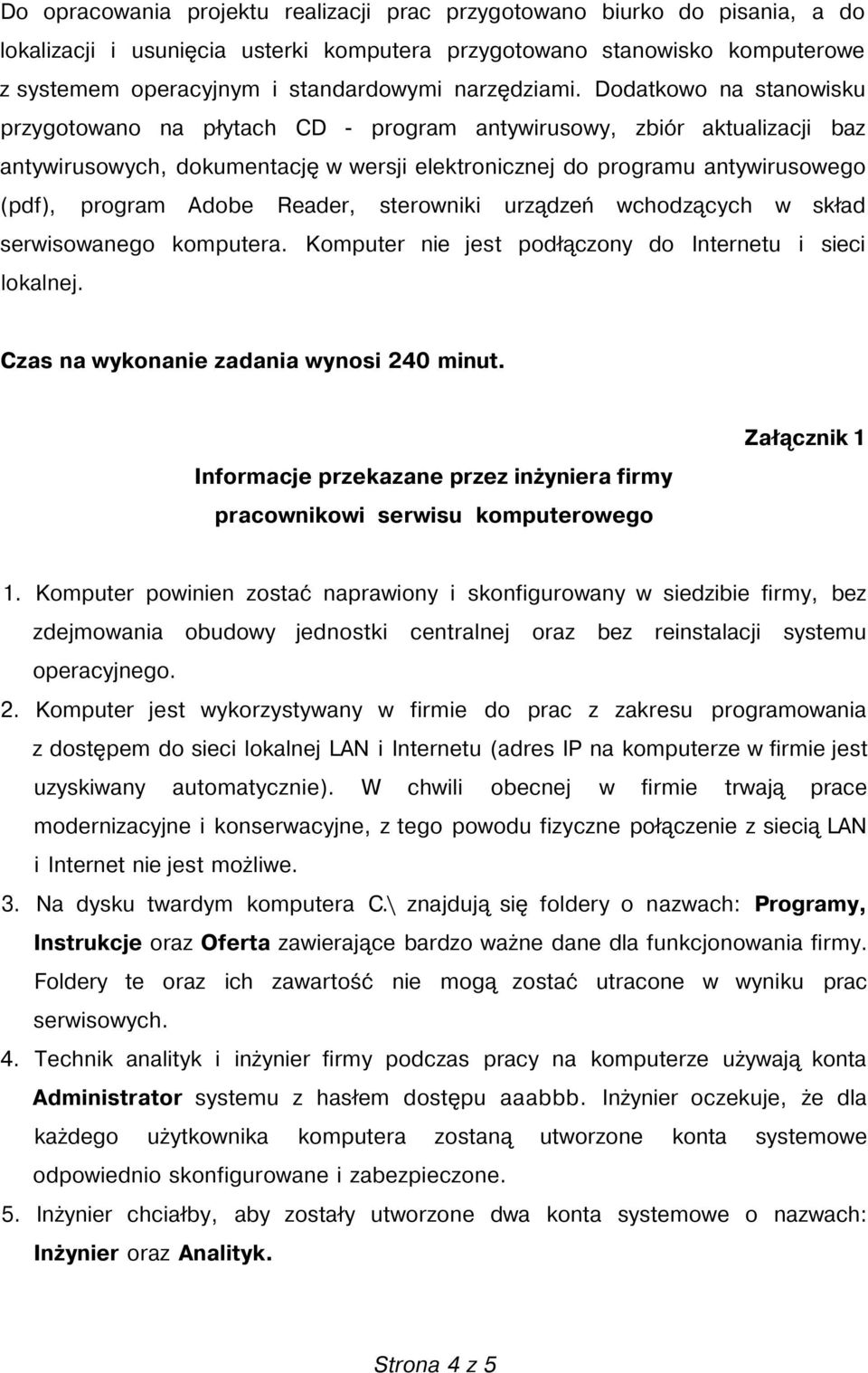 Dodatkowo na stanowisku przygotowano na płytach CD - program antywirusowy, zbiór aktualizacji baz antywirusowych, dokumentację w wersji elektronicznej do programu antywirusowego (pdf), program Adobe