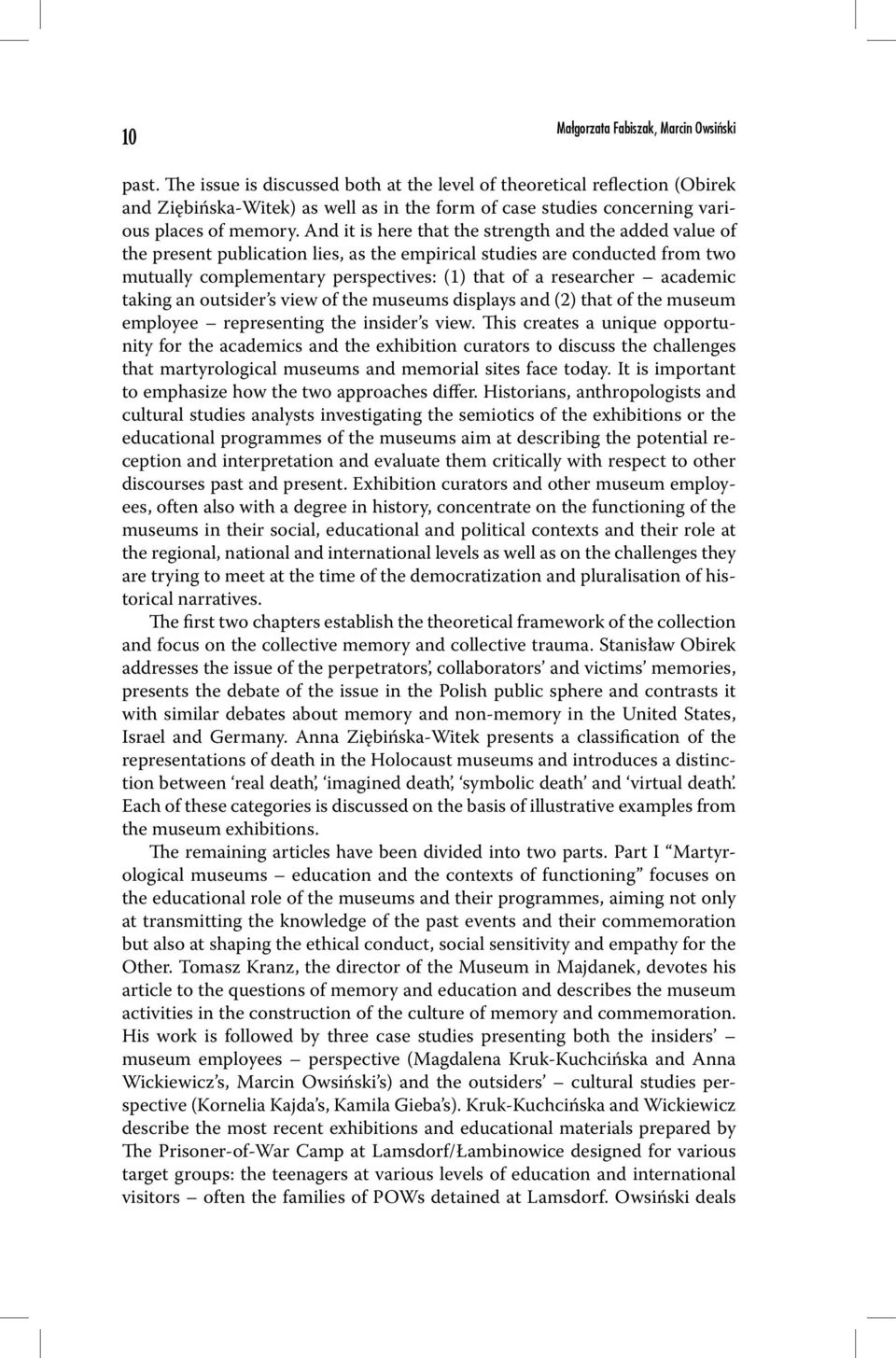 And it is here that the strength and the added value of the present publication lies, as the empirical studies are conducted from two mutually complementary perspectives: (1) that of a researcher