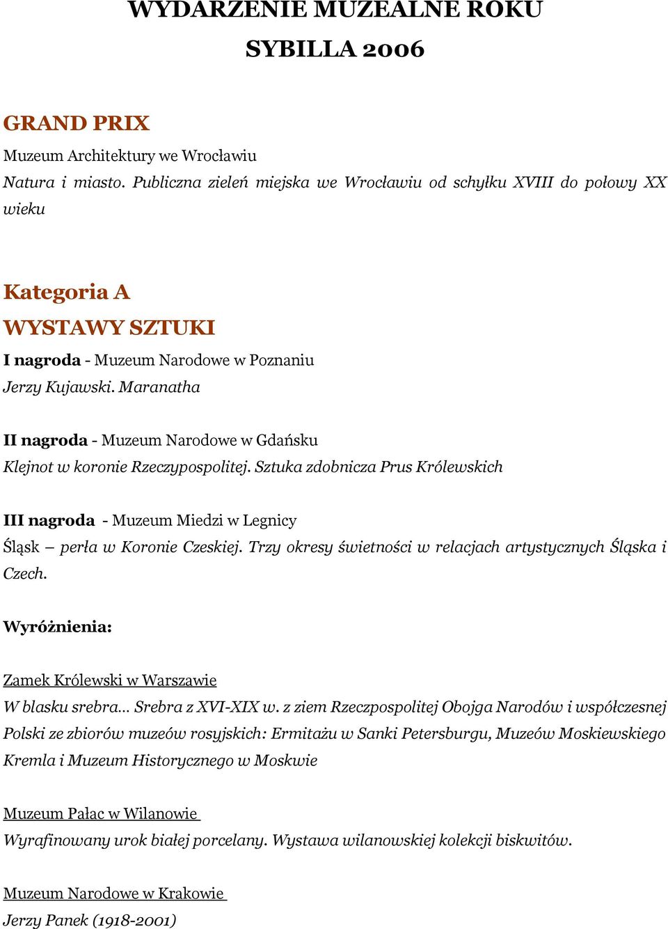 Maranatha II nagroda - Muzeum Narodowe w Gdańsku Klejnot w koronie Rzeczypospolitej. Sztuka zdobnicza Prus Królewskich III nagroda - Muzeum Miedzi w Legnicy Śląsk perła w Koronie Czeskiej.