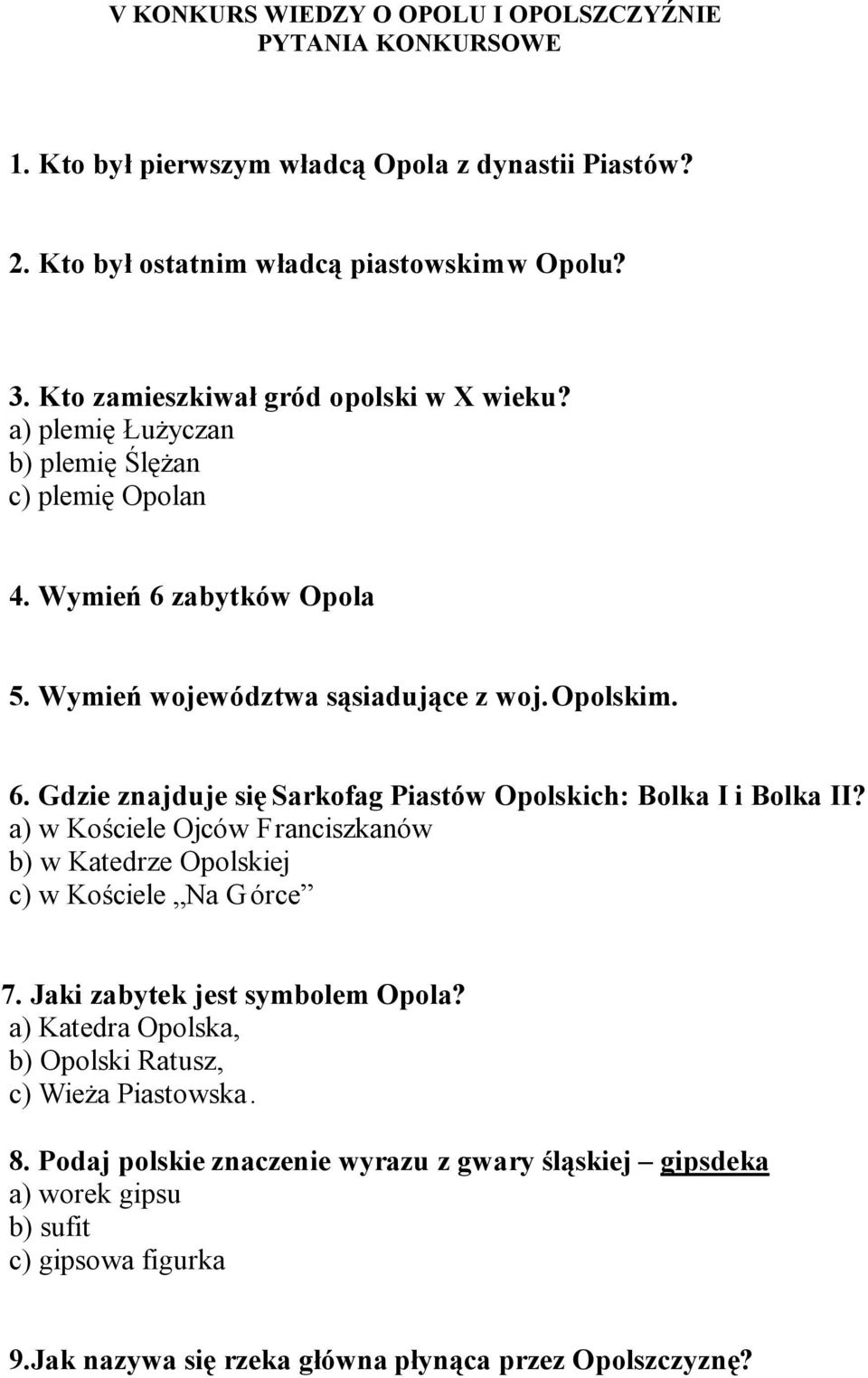 a) w Kościele Ojców Franciszkanów b) w Katedrze Opolskiej c) w Kościele Na G órce 7. Jaki zabytek jest symbolem Opola? a) Katedra Opolska, b) Opolski Ratusz, c) Wieża Piastowska. 8.