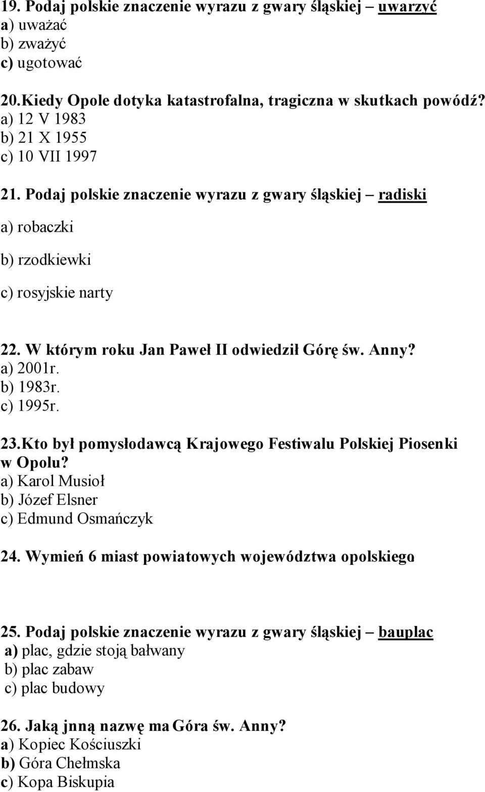 Anny? a) 2001r. b) 1983r. c) 1995r. 23.Kto był pomysłodawcą Krajowego Festiwalu Polskiej Piosenki w Opolu? a) Karol Musioł b) Józef Elsner c) Edmund Osmańczyk 24.