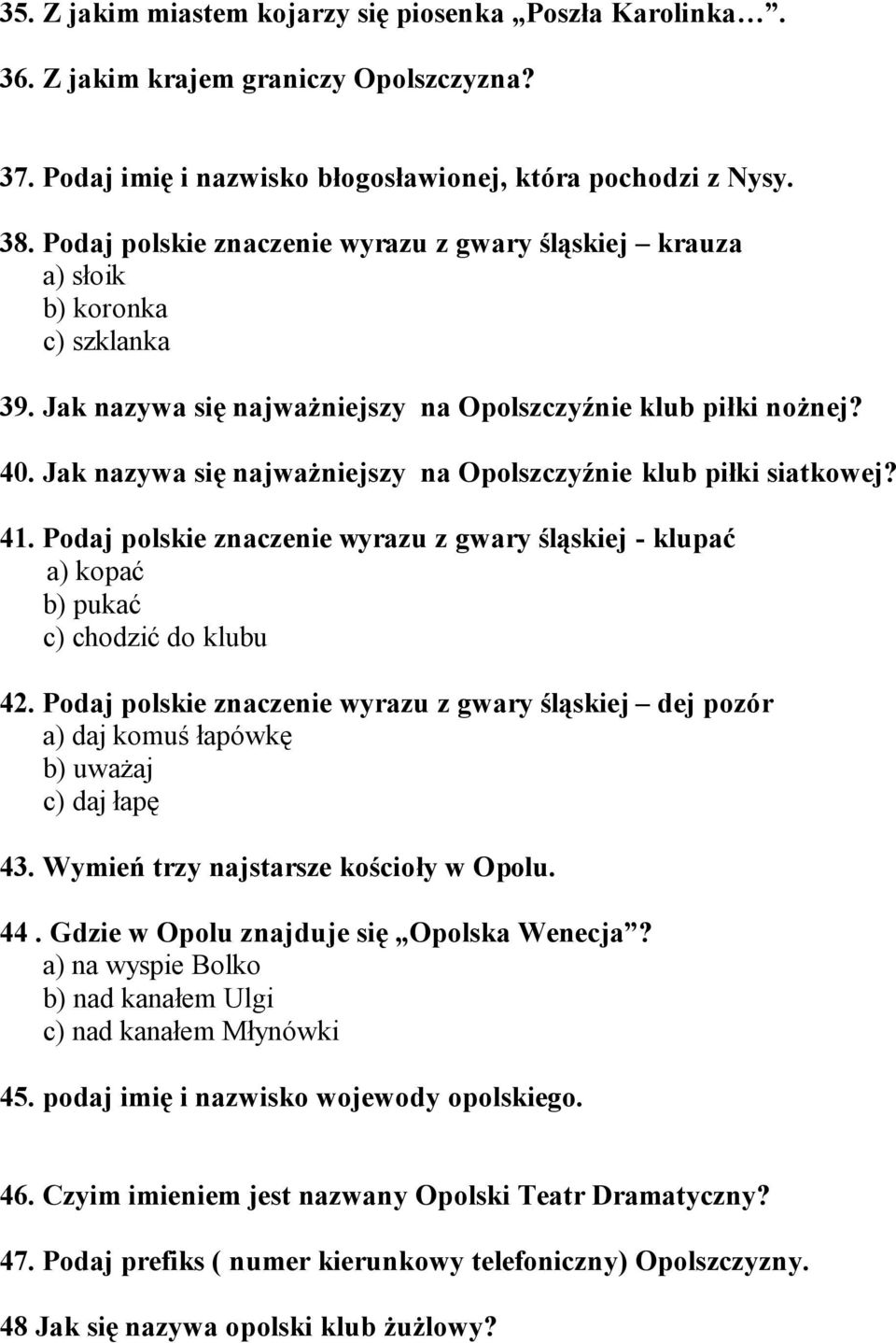 Jak nazywa się najważniejszy na Opolszczyźnie klub piłki siatkowej? 41. Podaj polskie znaczenie wyrazu z gwary śląskiej - klupać a) kopać b) pukać c) chodzić do klubu 42.