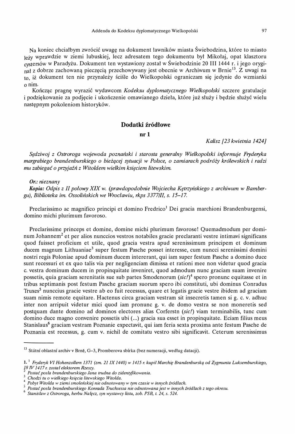 i jego oryginał z dobrze zachowaną pieczęcią przechowywany jest obecnie w Archiwum w Brnie 13.