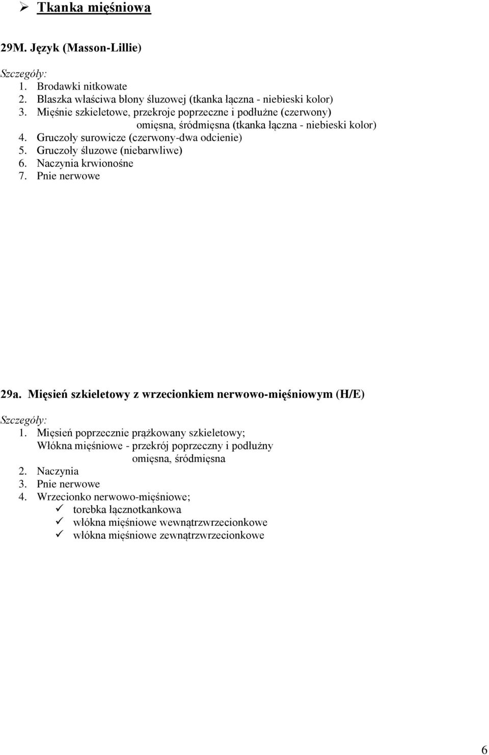 Gruczoły śluzowe (niebarwliwe) 6. Naczynia krwionośne 7. Pnie nerwowe 29a. Mięsień szkieletowy z wrzecionkiem nerwowo-mięśniowym (H/E) 1.