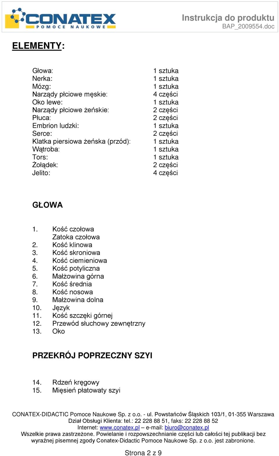 Kość klinowa 3. Kość skroniowa 4. Kość ciemieniowa 5. Kość potyliczna 6. Małżowina górna 7. Kość średnia 8. Kość nosowa 9. Małżowina dolna 10.