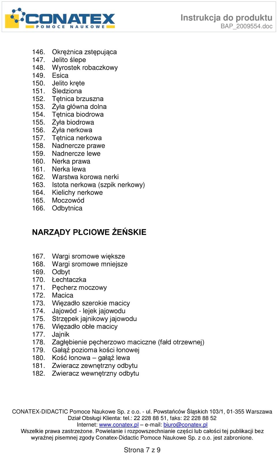 Kielichy nerkowe 165. Moczowód 166. Odbytnica NARZĄDY PŁCIOWE ŻEŃSKIE 167. Wargi sromowe większe 168. Wargi sromowe mniejsze 169. Odbyt 170. Łechtaczka 171. Pęcherz moczowy 172. Macica 173.