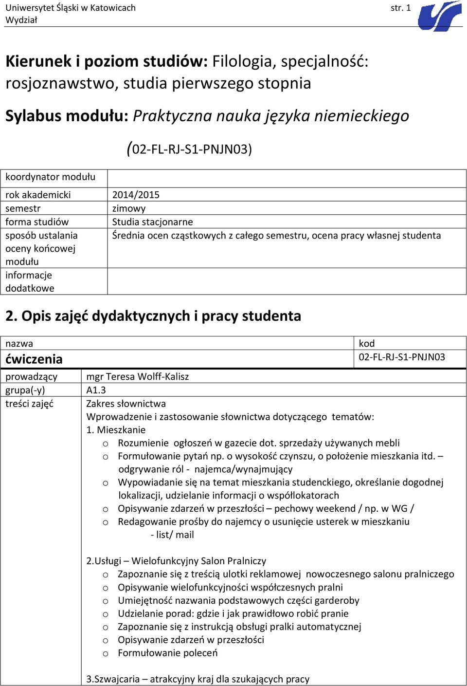 akademicki 2014/2015 semestr zimowy forma studiów Studia stacjonarne sposób ustalania Średnia ocen cząstkowych z całego semestru, ocena pracy własnej oceny końcowej modułu 2.