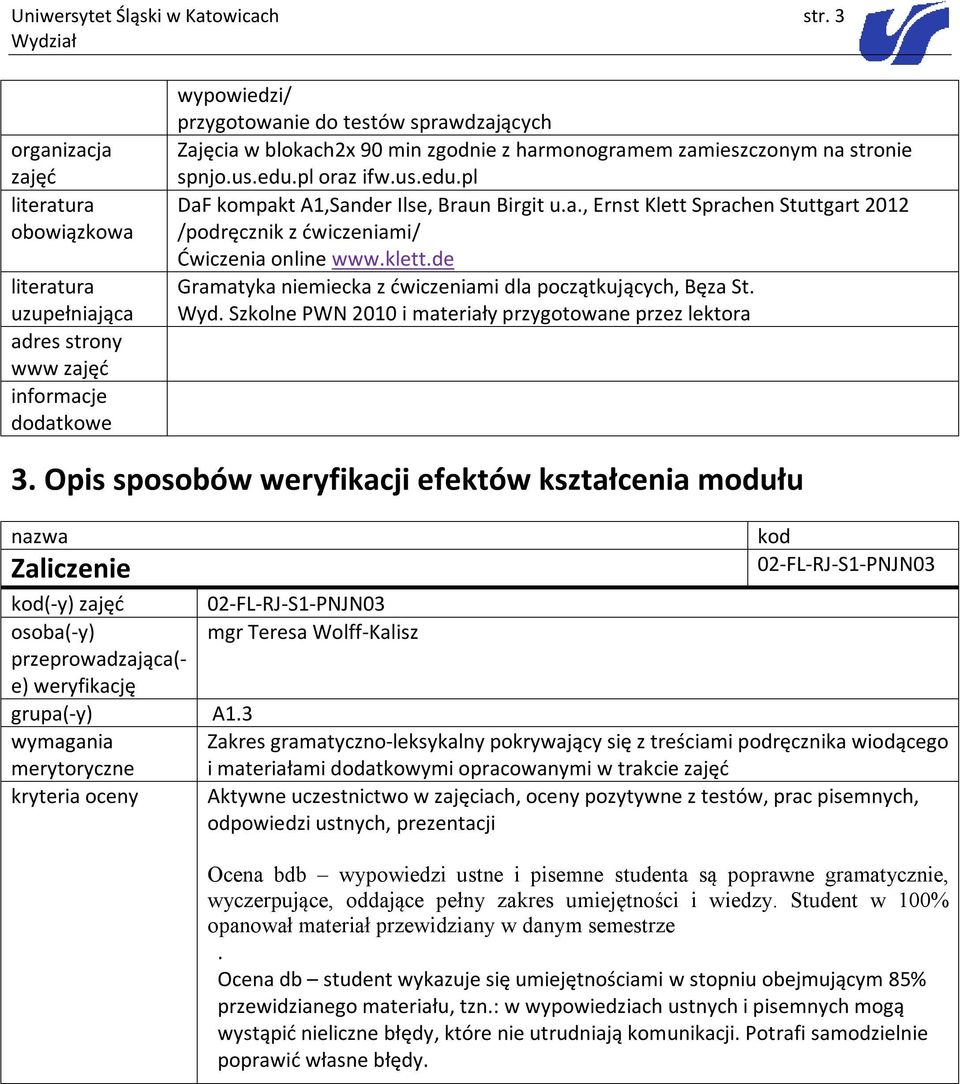 zamieszczonym na stronie spnjo.us.edu.pl oraz ifw.us.edu.pl DaF kompakt A1,Sander Ilse, Braun Birgit u.a., Ernst Klett Sprachen Stuttgart 2012 /podręcznik z ćwiczeniami/ Ćwiczenia online www.klett.