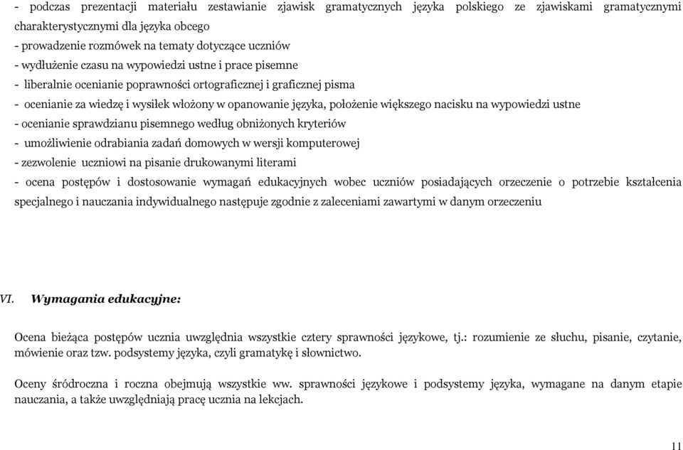 większego nacisku na wypowiedzi ustne - ocenianie sprawdzianu pisemnego według obniżonych kryteriów - umożliwienie odrabiania zadań domowych w wersji komputerowej - zezwolenie uczniowi na pisanie