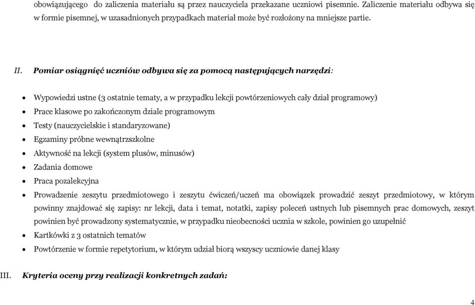 Pomiar osiągnięć uczniów odbywa się za pomocą następujących narzędzi: Wypowiedzi ustne (3 ostatnie tematy, a w przypadku lekcji powtórzeniowych cały dział programowy) Prace klasowe po zakończonym