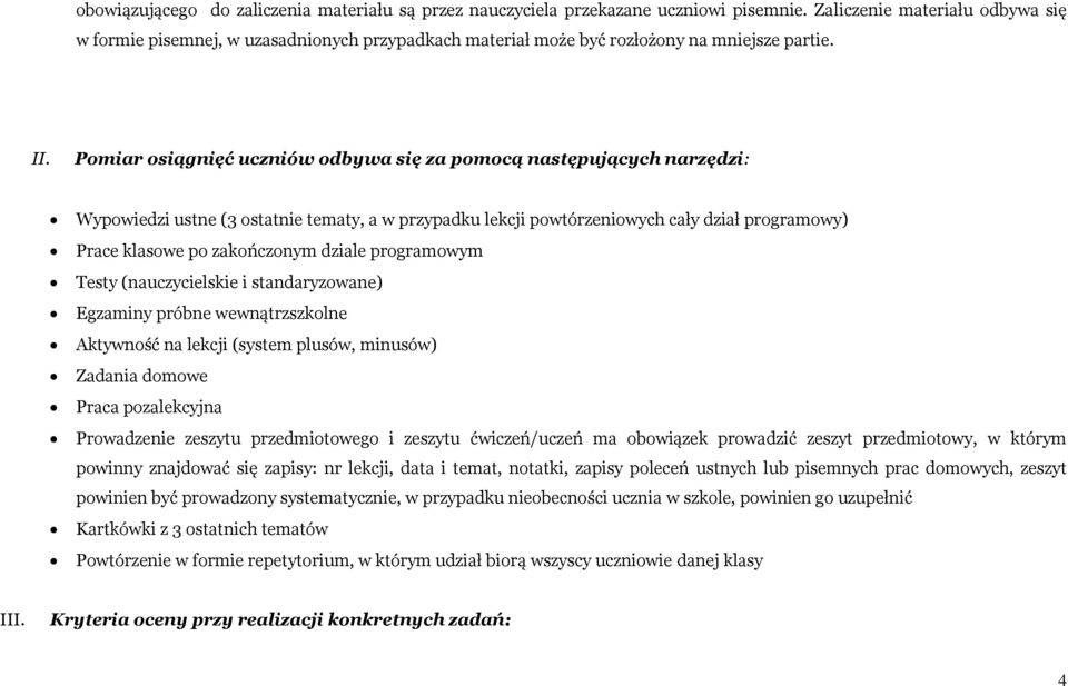 Pomiar osiągnięć uczniów odbywa się za pomocą następujących narzędzi: Wypowiedzi ustne (3 ostatnie tematy, a w przypadku lekcji powtórzeniowych cały dział programowy) Prace klasowe po zakończonym