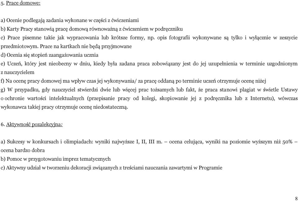 Prace na kartkach nie będą przyjmowane d) Ocenia się stopień zaangażowania ucznia e) Uczeń, który jest nieobecny w dniu, kiedy była zadana praca zobowiązany jest do jej uzupełnienia w terminie