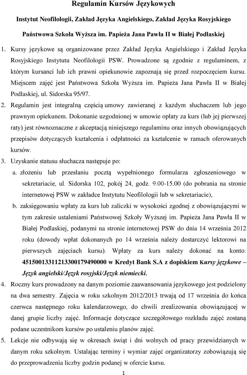 Prowadzone są zgodnie z regulaminem, z którym kursanci lub ich prawni opiekunowie zapoznają się przed rozpoczęciem kursu. Miejscem zajęć jest Państwowa Szkoła Wyższa im.