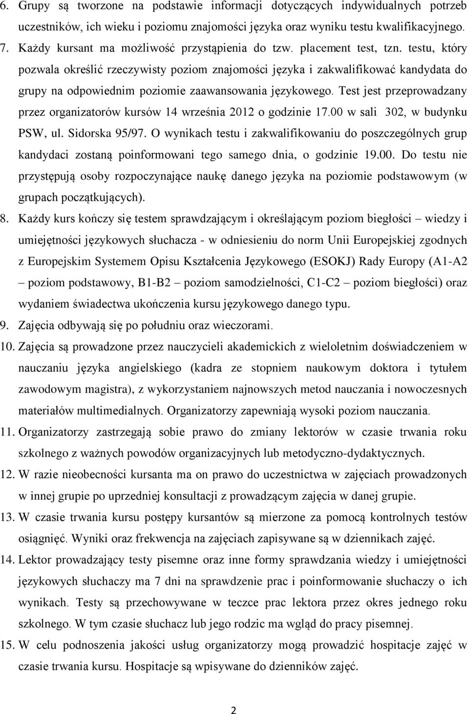 testu, który pozwala określić rzeczywisty poziom znajomości języka i zakwalifikować kandydata do grupy na odpowiednim poziomie zaawansowania językowego.