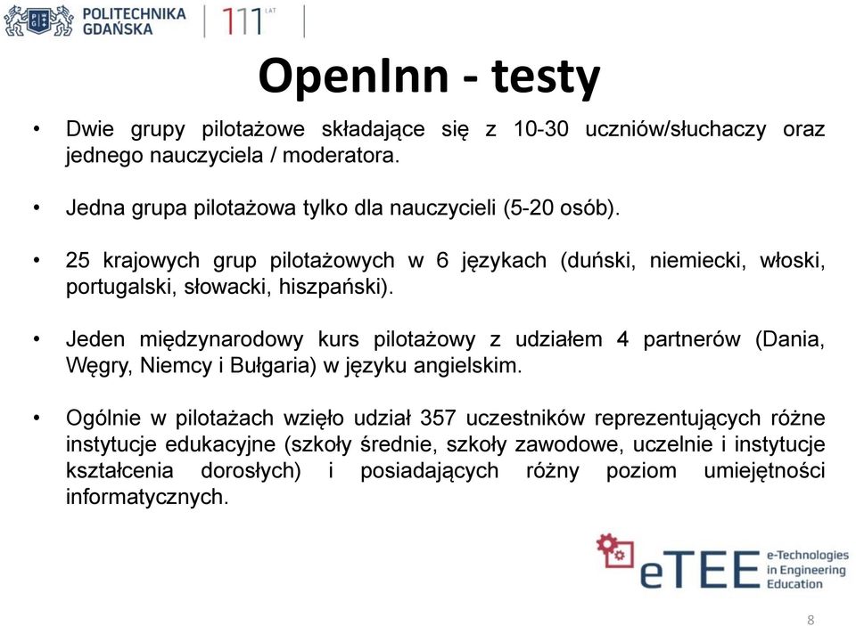 25 krajowych grup pilotażowych w 6 językach (duński, niemiecki, włoski, portugalski, słowacki, hiszpański).