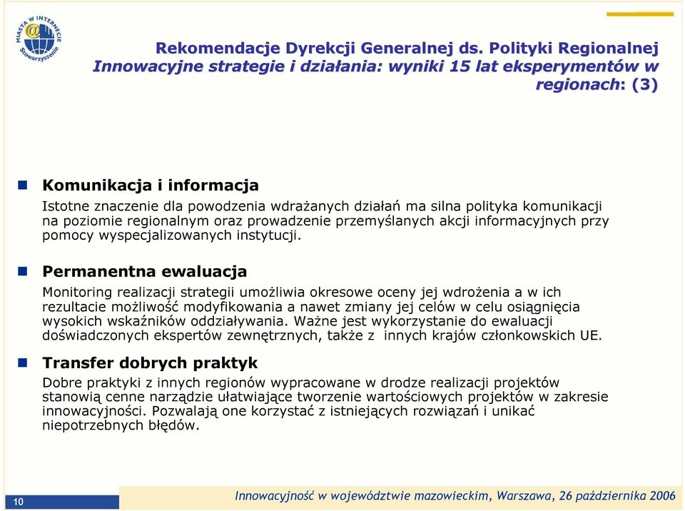 polityka komunikacji na poziomie regionalnym oraz prowadzenie przemyślanych akcji informacyjnych przy pomocy wyspecjalizowanych instytucji.