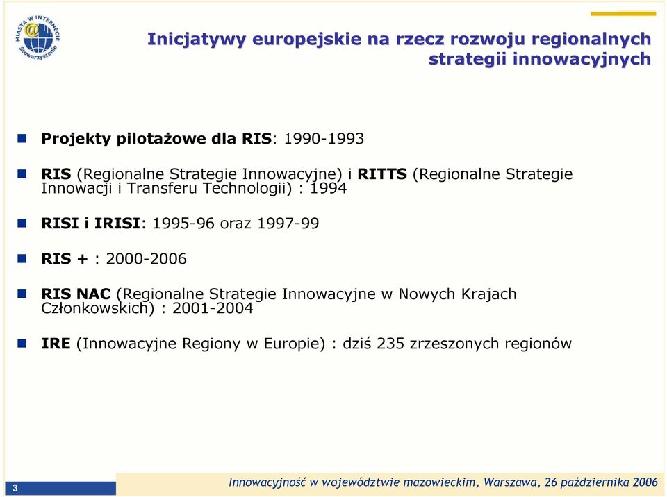 Technologii) : 1994 RISI i IRISI: 1995-96 oraz 1997-99 RIS + : 2000-2006 RIS NAC (Regionalne Strategie