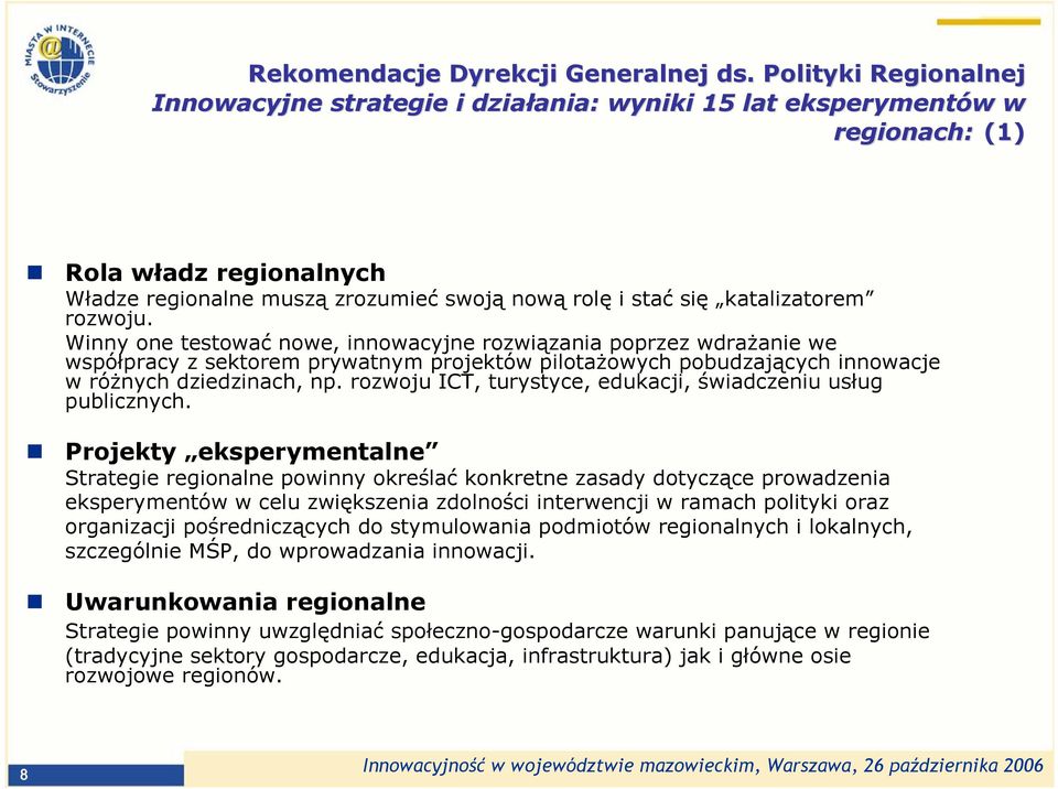 katalizatorem rozwoju. Winny one testować nowe, innowacyjne rozwiązania poprzez wdrażanie we współpracy z sektorem prywatnym projektów pilotażowych pobudzających innowacje w różnych dziedzinach, np.