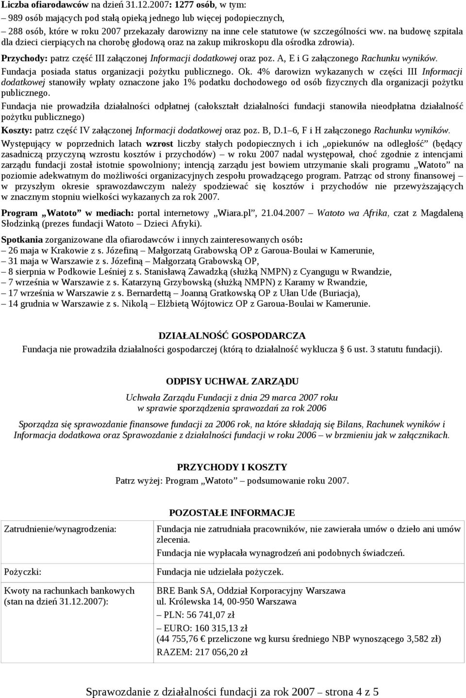 na budowę szpitala dla dzieci cierpiących na chorobę głodową oraz na zakup mikroskopu dla ośrodka zdrowia). Przychody: patrz część III załączonej Informacji dodatkowej oraz poz.