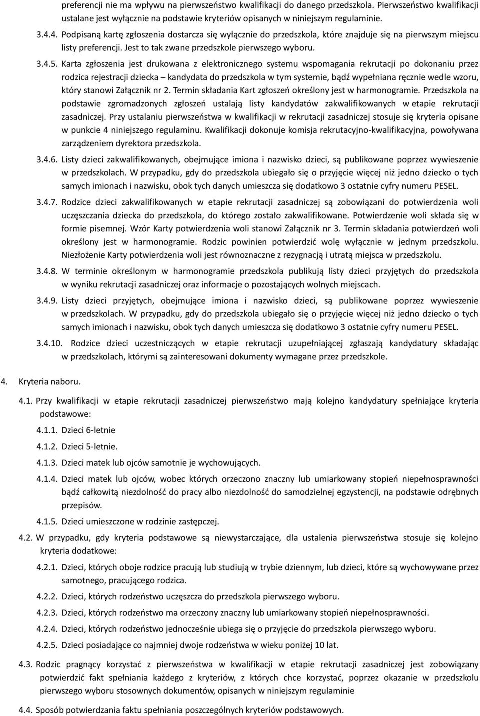 Karta zgłoszenia jest drukowana z elektronicznego systemu wspomagania rekrutacji po dokonaniu przez rodzica rejestracji dziecka kandydata do przedszkola w tym systemie, bądź wypełniana ręcznie wedle