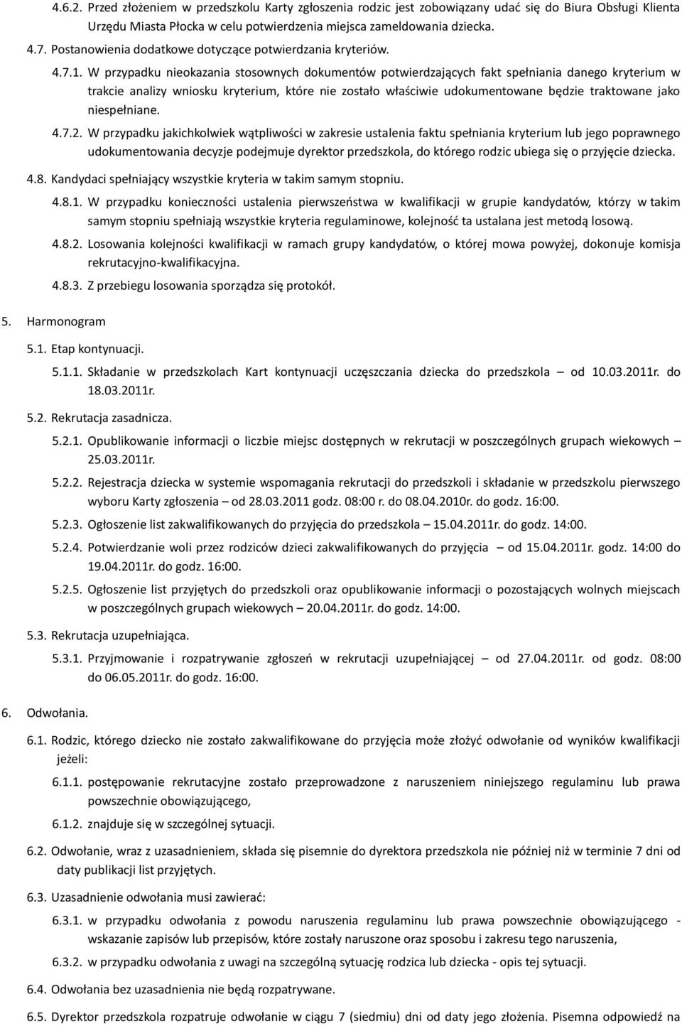 W przypadku nieokazania stosownych dokumentów potwierdzających fakt spełniania danego kryterium w trakcie analizy wniosku kryterium, które nie zostało właściwie udokumentowane będzie traktowane jako