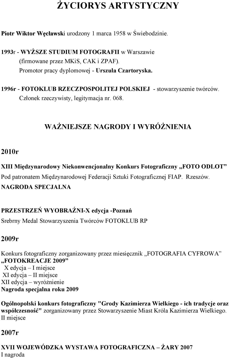 WAŻNIEJSZE NAGRODY I WYRÓŻNIENIA 2010r XIII Międzynarodowy Niekonwencjonalny Konkurs Fotograficzny FOTO ODLOT Pod patronatem Międzynarodowej Federacji Sztuki Fotograficznej FIAP. Rzeszów.