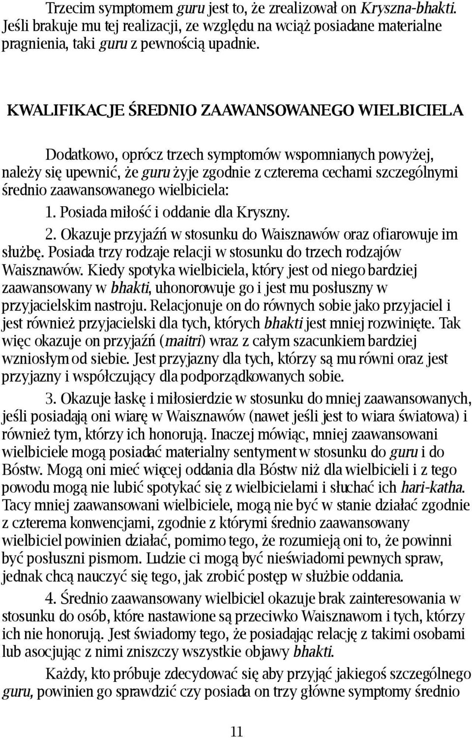 zaawansowanego wielbiciela: 1. Posiada miłość i oddanie dla Kryszny. 2. Okazuje przyjaźń w stosunku do Waisznawów oraz ofiarowuje im służbę.