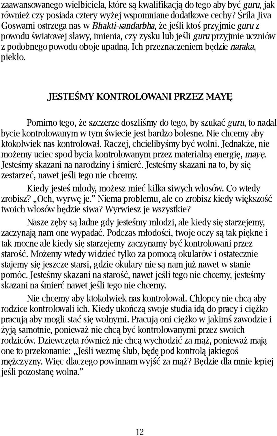 Ich przeznaczeniem będzie naraka, piekło. JESTEŚMY KONTROLOWANI PRZEZ MAYĘ Pomimo tego, że szczerze doszliśmy do tego, by szukać guru, to nadal bycie kontrolowanym w tym świecie jest bardzo bolesne.