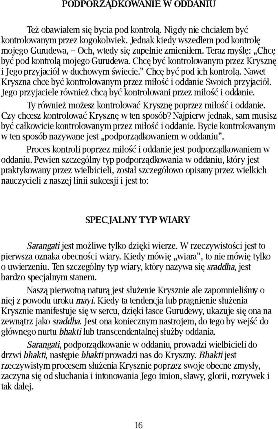 Chcę być kontrolowanym przez Krysznę i Jego przyjaciół w duchowym świecie. Chcę być pod ich kontrolą. Nawet Kryszna chce być kontrolowanym przez miłość i oddanie Swoich przyjaciół.