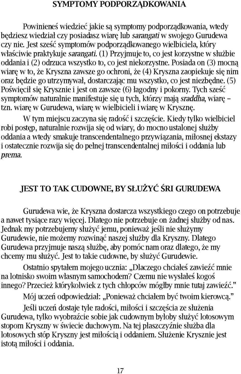 Posiada on (3) mocną wiarę w to, że Kryszna zawsze go ochroni, że (4) Kryszna zaopiekuje się nim oraz będzie go utrzymywał, dostarczając mu wszystko, co jest niezbędne.