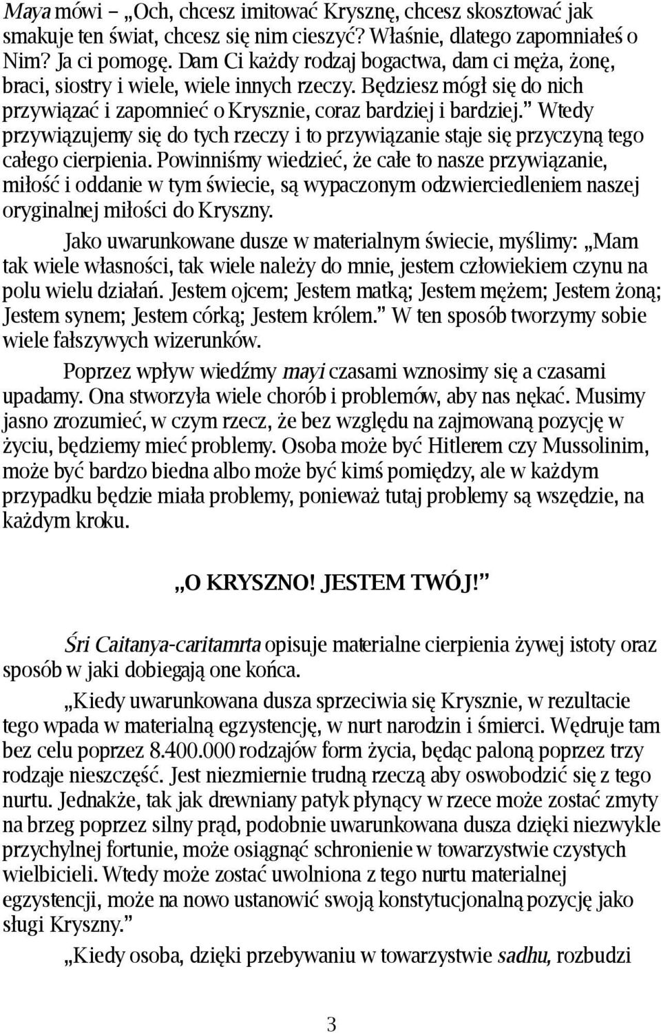 Wtedy przywiązujemy się do tych rzeczy i to przywiązanie staje się przyczyną tego całego cierpienia.