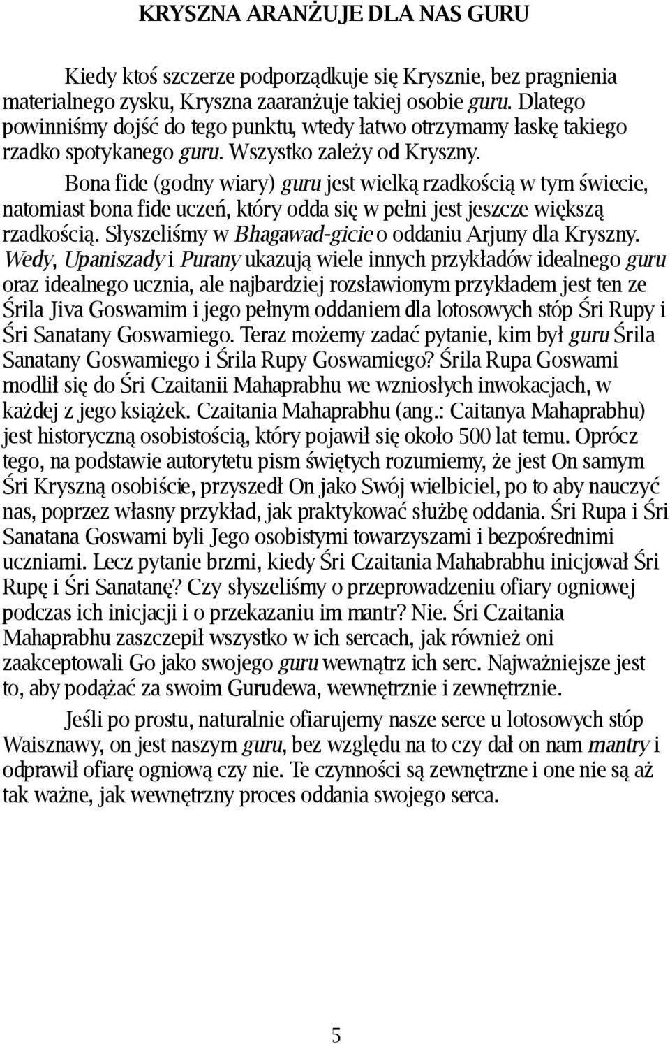 Bona fide (godny wiary) guru jest wielką rzadkością w tym świecie, natomiast bona fide uczeń, który odda się w pełni jest jeszcze większą rzadkością.