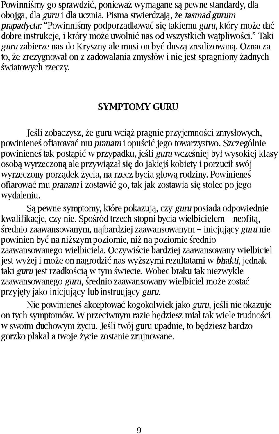Taki guru zabierze nas do Kryszny ale musi on być duszą zrealizowaną. Oznacza to, że zrezygnował on z zadowalania zmysłów i nie jest spragniony żadnych światowych rzeczy.