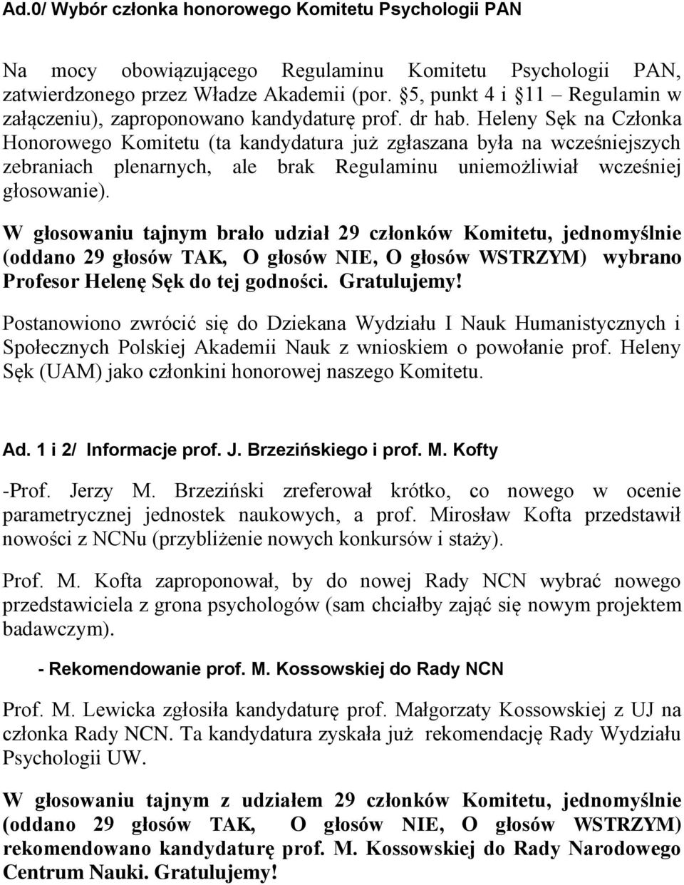 Heleny Sęk na Członka Honorowego Komitetu (ta kandydatura już zgłaszana była na wcześniejszych zebraniach plenarnych, ale brak Regulaminu uniemożliwiał wcześniej głosowanie).