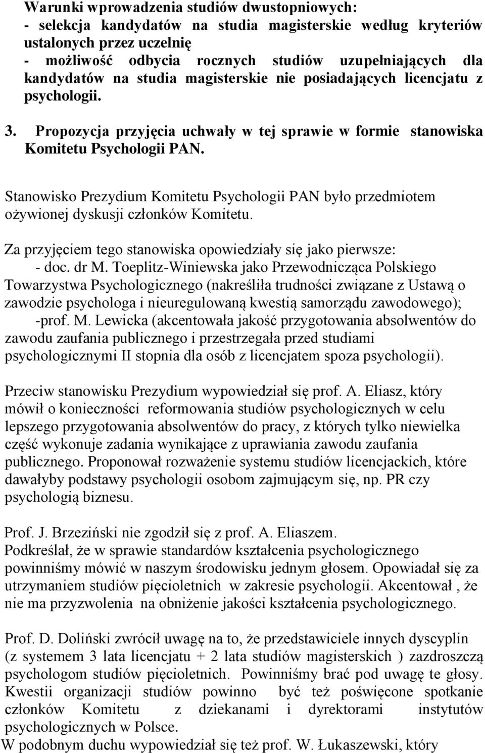 Stanowisko Prezydium Komitetu Psychologii PAN było przedmiotem ożywionej dyskusji członków Komitetu. Za przyjęciem tego stanowiska opowiedziały się jako pierwsze: - doc. dr M.