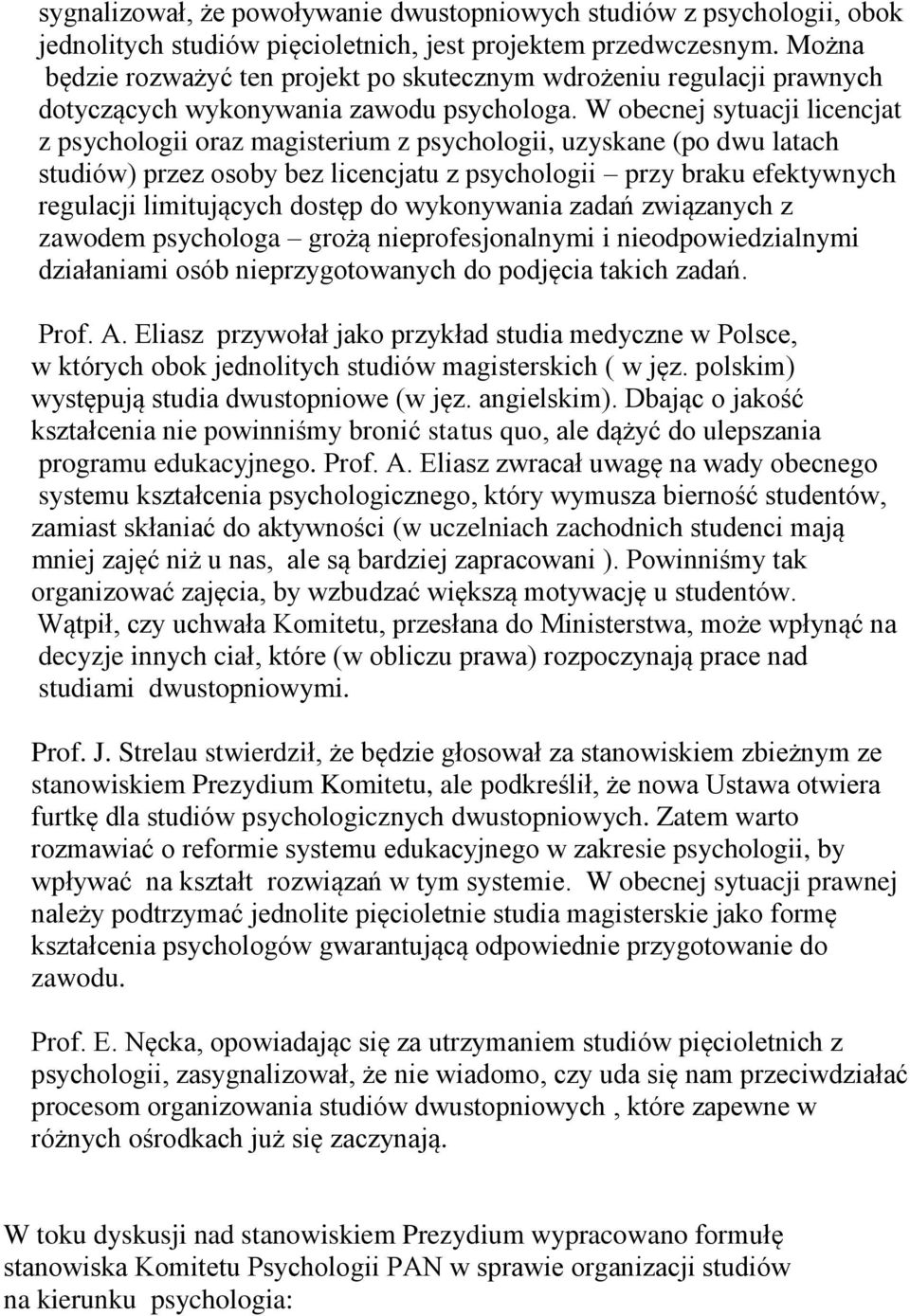 W obecnej sytuacji licencjat z psychologii oraz magisterium z psychologii, uzyskane (po dwu latach studiów) przez osoby bez licencjatu z psychologii przy braku efektywnych regulacji limitujących