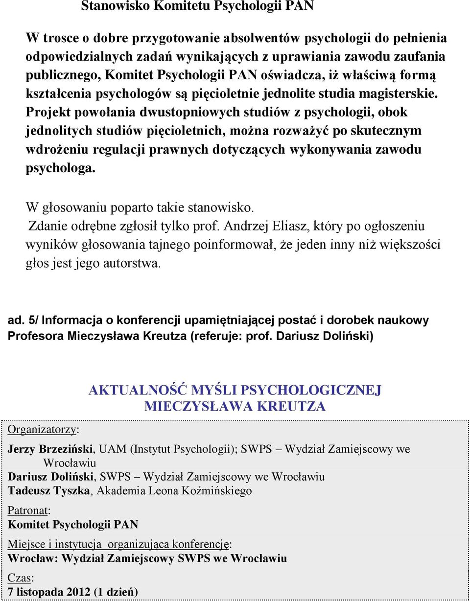 Projekt powołania dwustopniowych studiów z psychologii, obok jednolitych studiów pięcioletnich, można rozważyć po skutecznym wdrożeniu regulacji prawnych dotyczących wykonywania zawodu psychologa.