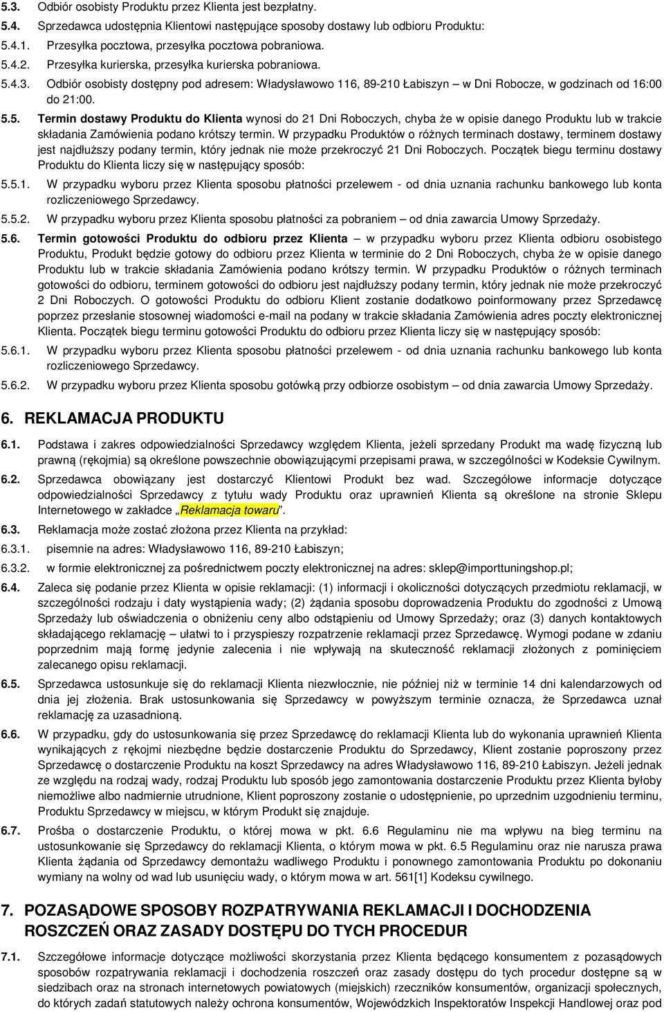 Odbiór osobisty dostępny pod adresem: Władysławowo 116, 89-210 Łabiszyn w Dni Robocze, w godzinach od 16:00 do 21:00. 5.