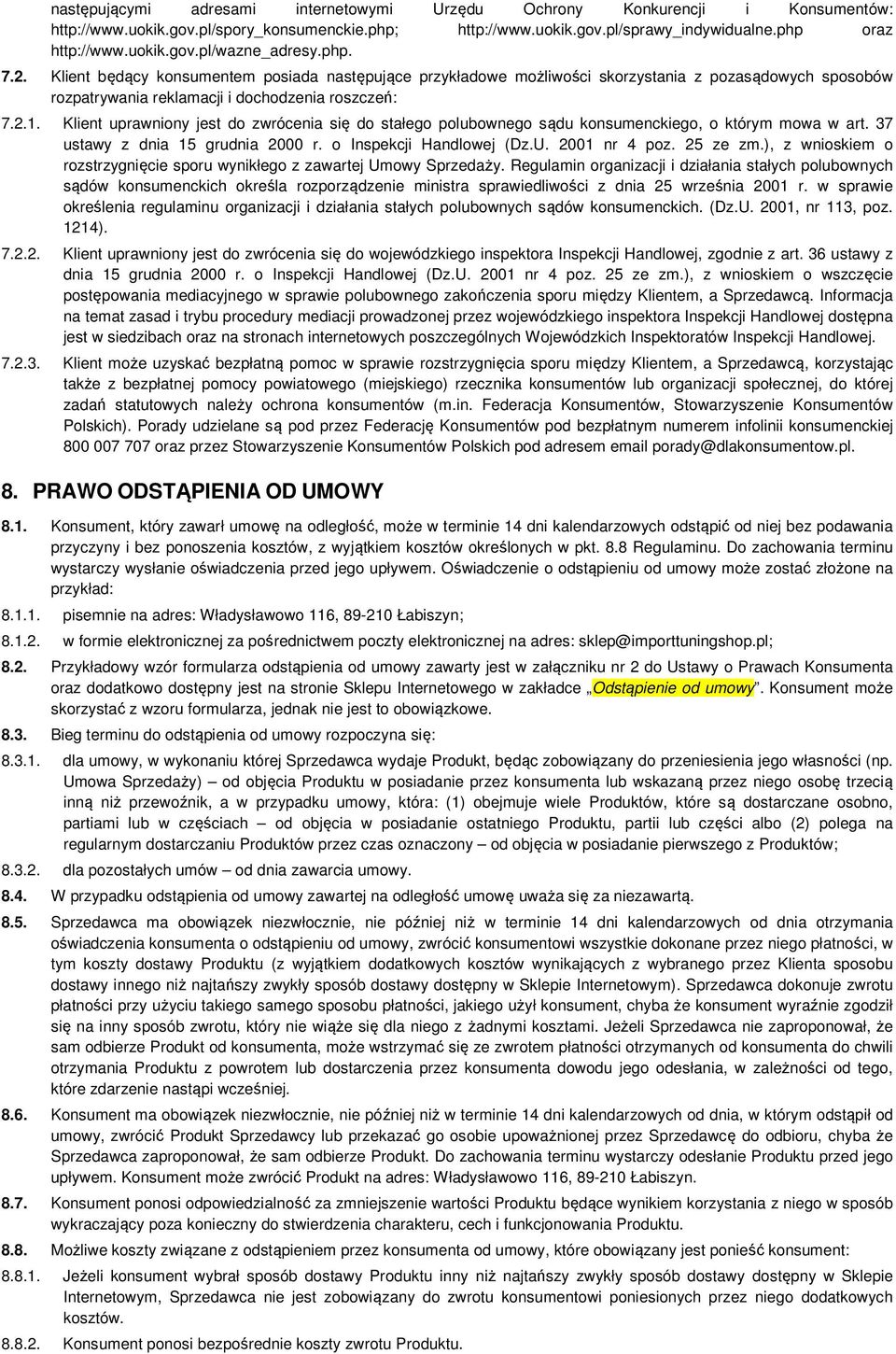 Klient uprawniony jest do zwrócenia się do stałego polubownego sądu konsumenckiego, o którym mowa w art. 37 ustawy z dnia 15 grudnia 2000 r. o Inspekcji Handlowej (Dz.U. 2001 nr 4 poz. 25 ze zm.
