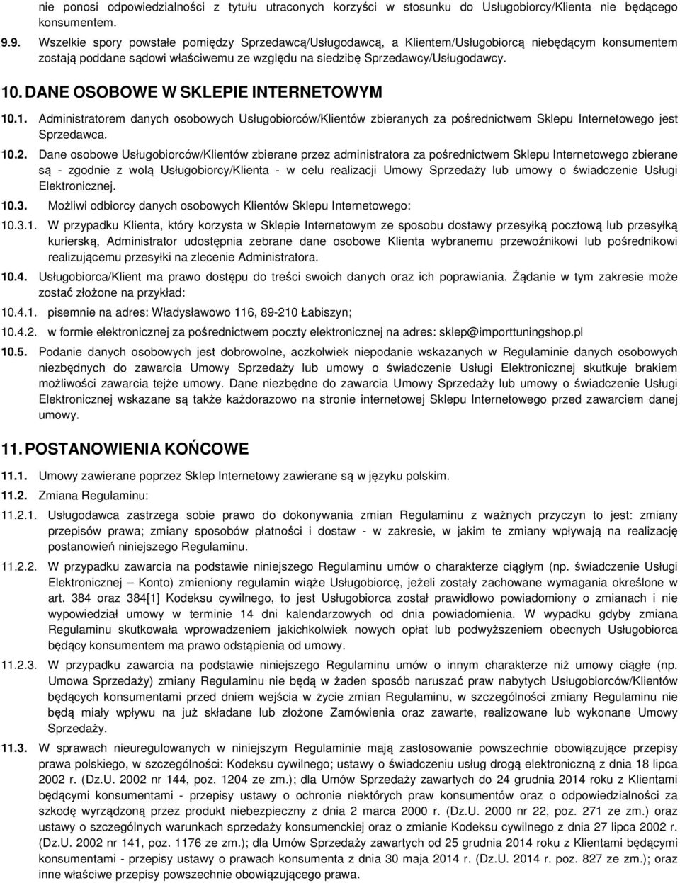 DANE OSOBOWE W SKLEPIE INTERNETOWYM 10.1. Administratorem danych osobowych Usługobiorców/Klientów zbieranych za pośrednictwem Sklepu Internetowego jest Sprzedawca. 10.2.