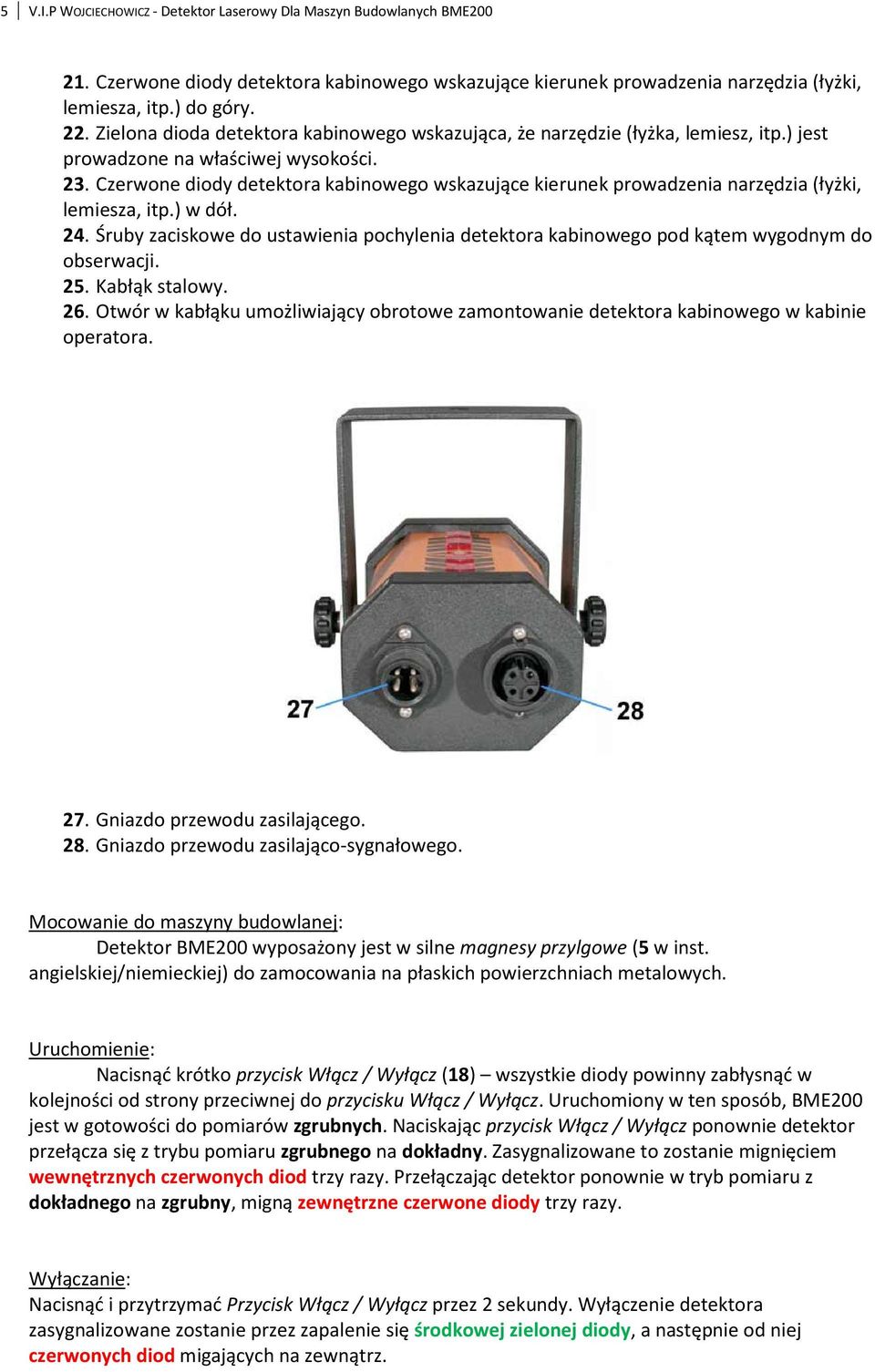 Czerwone diody detektora kabinowego wskazujące kierunek prowadzenia narzędzia (łyżki, lemiesza, itp.) w dół. 24.